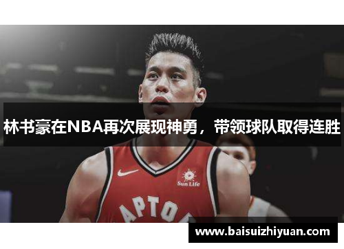 林书豪在NBA再次展现神勇，带领球队取得连胜