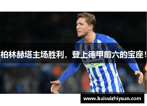 柏林赫塔主场胜利，登上德甲前六的宝座！