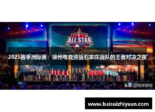 2025赛季洲际赛：徐州电竞迎战石家庄战队的王者对决之夜