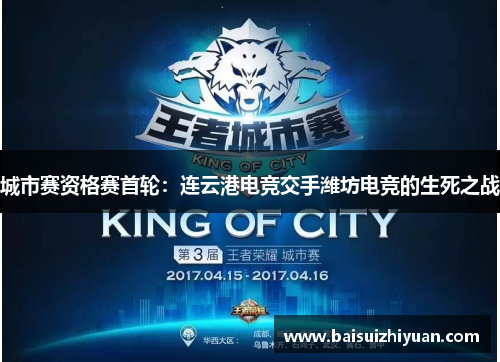 城市赛资格赛首轮：连云港电竞交手潍坊电竞的生死之战