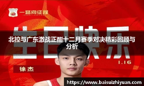 北控与广东激战正酣十二月赛季对决精彩回顾与分析